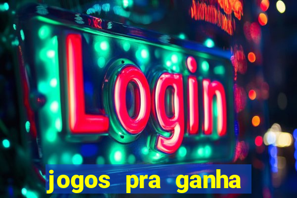 jogos pra ganha dinheiro de verdade